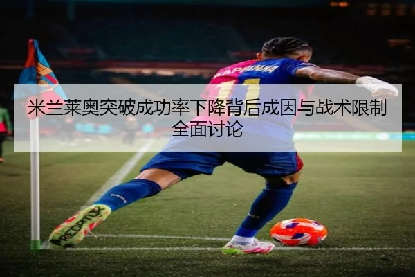 米兰莱奥突破成功率下降背后成因与战术限制全面讨论