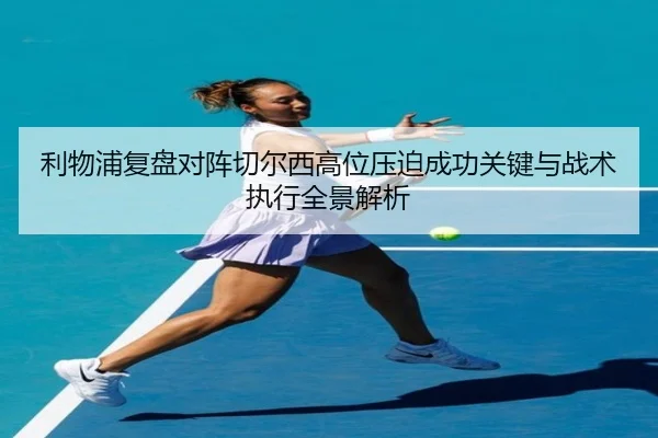 利物浦复盘对阵切尔西高位压迫成功关键与战术执行全景解析