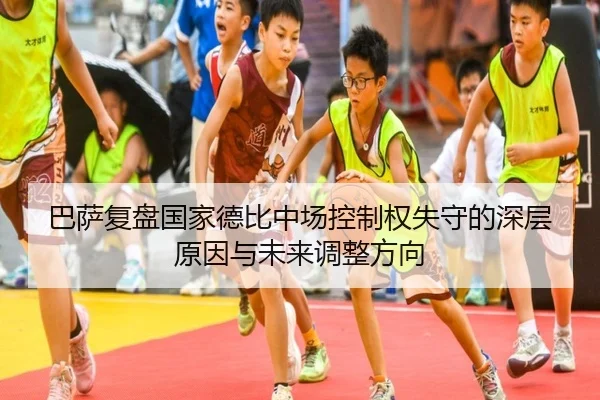 巴萨复盘国家德比中场控制权失守的深层原因与未来调整方向